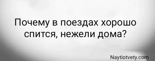 Почему в поездах хорошо спится, нежели дома?