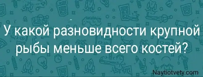 У какой разновидности крупной рыбы меньше всего костей?