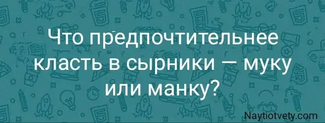 Что предпочтительнее класть в сырники — муку или манку?