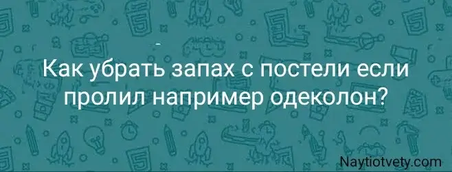 Как убрать запах с постели если пролил например одеколон?