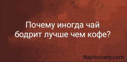 Почему иногда чай бодрит лучше чем кофе?