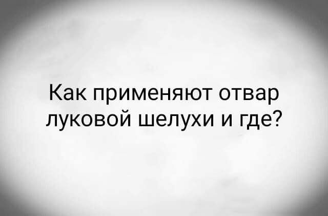 Как применяют отвар луковой шелухи и где?